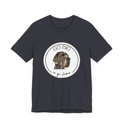 "Go Big or Go Home" Great Dane Unisex Tee