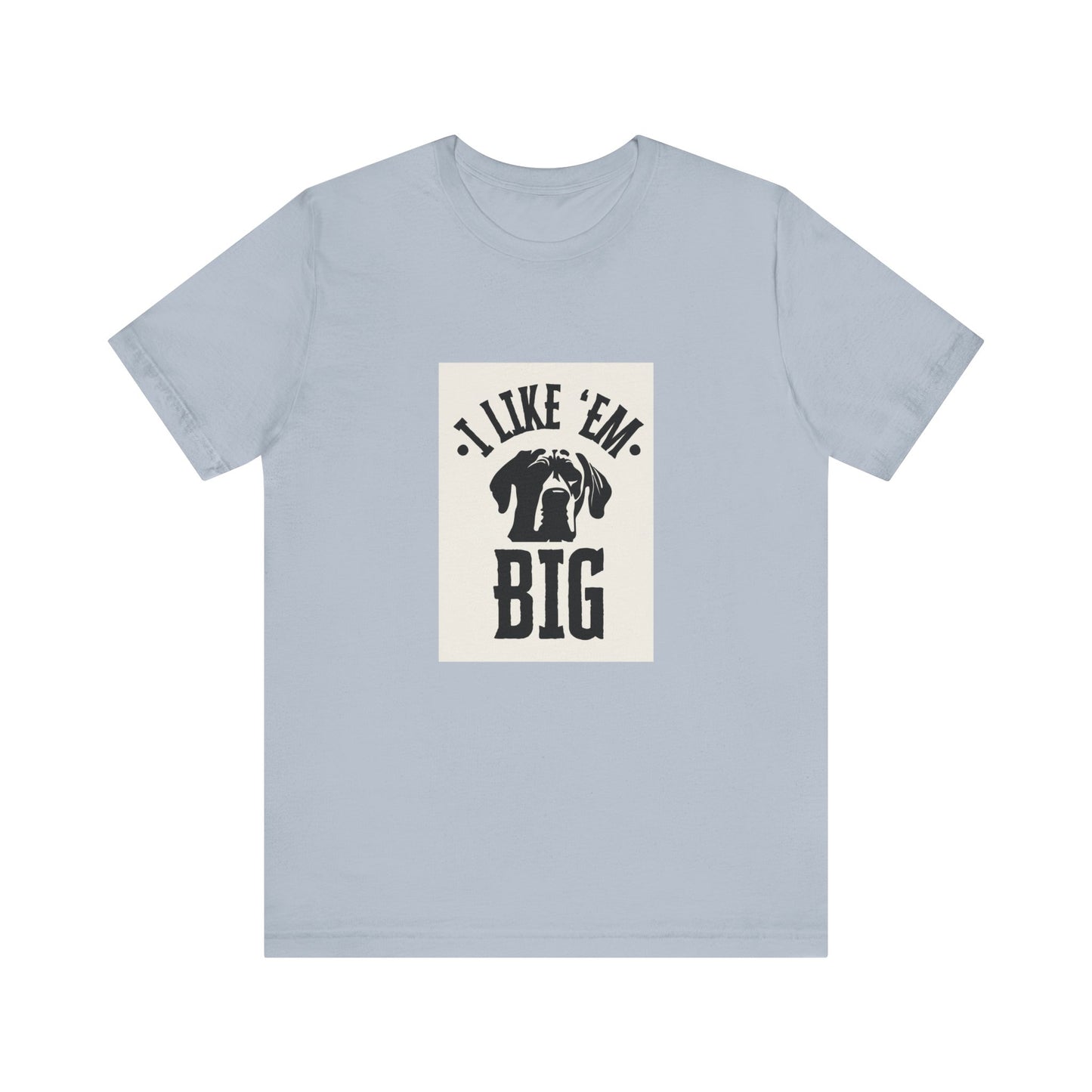 "I Like 'Em Big" Great Dane Unisex Tee