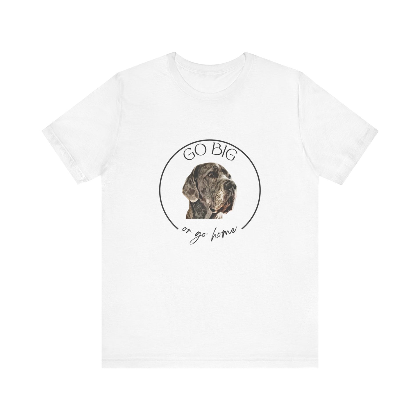 "Go Big or Go Home" Great Dane Unisex Tee