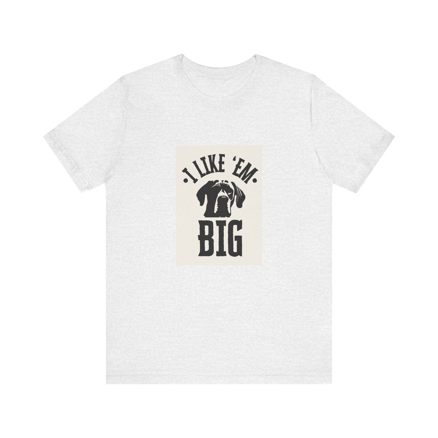 "I Like 'Em Big" Great Dane Unisex Tee