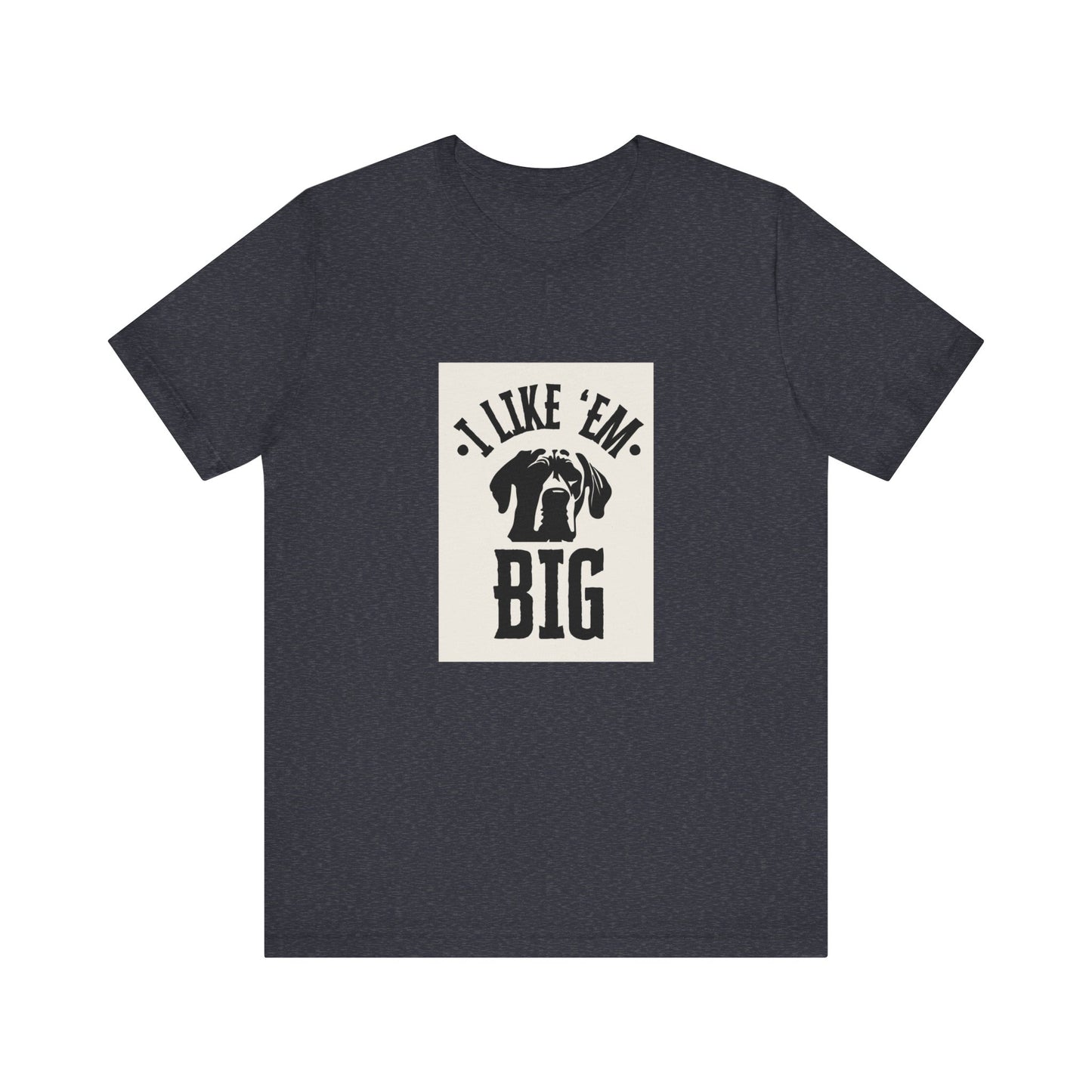 "I Like 'Em Big" Great Dane Unisex Tee