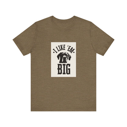 "I Like 'Em Big" Great Dane Unisex Tee