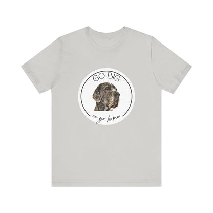 "Go Big or Go Home" Great Dane Unisex Tee