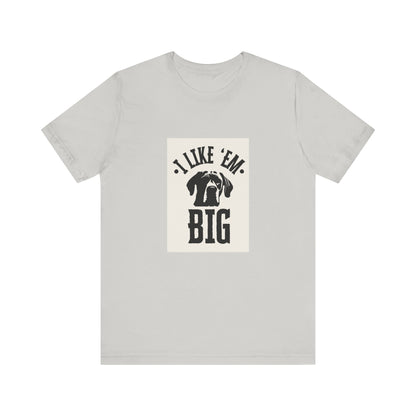 "I Like 'Em Big" Great Dane Unisex Tee