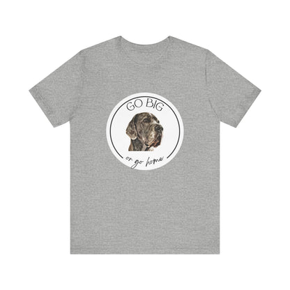 "Go Big or Go Home" Great Dane Unisex Tee