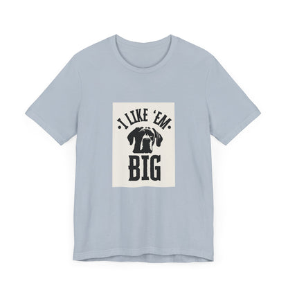 "I Like 'Em Big" Great Dane Unisex Tee