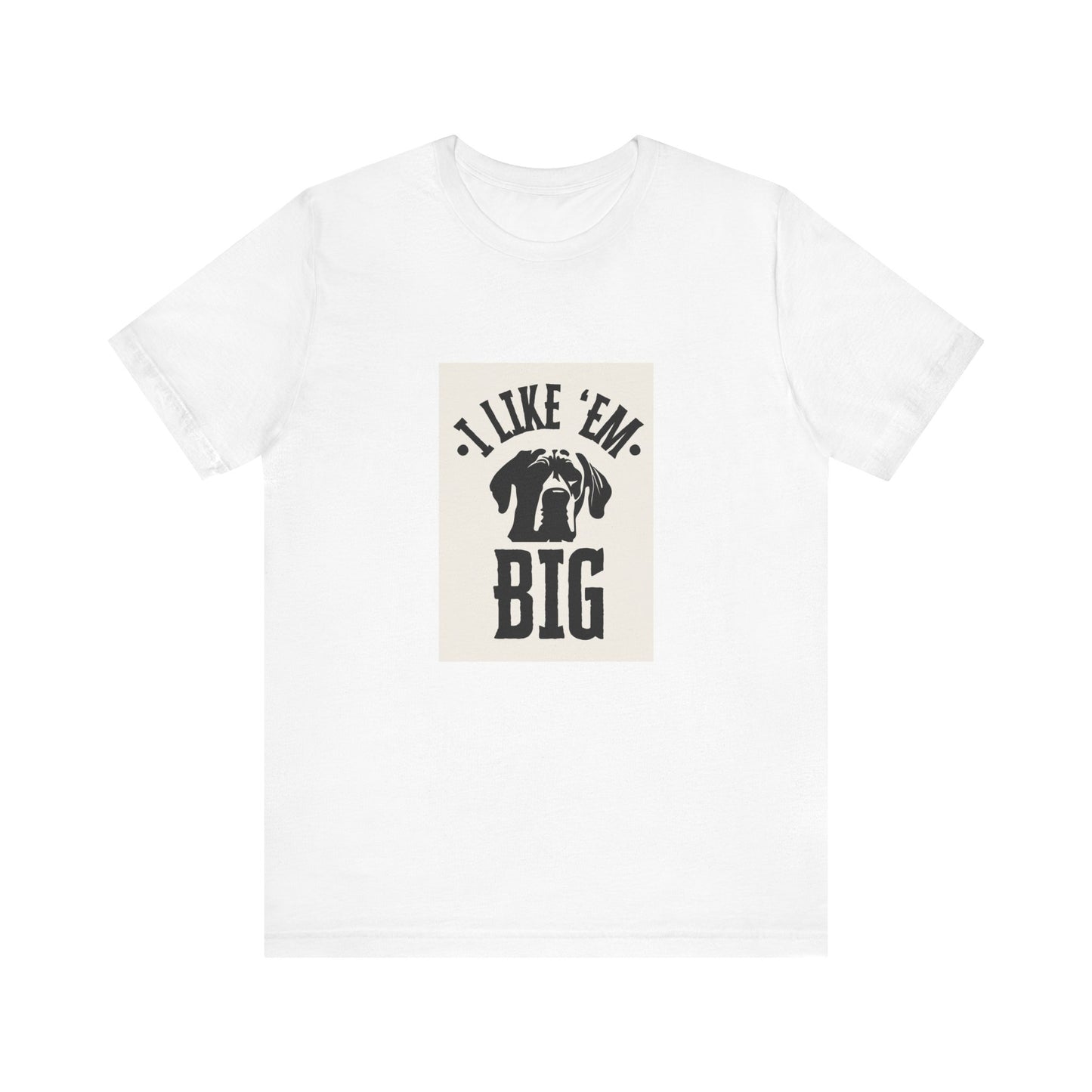 "I Like 'Em Big" Great Dane Unisex Tee