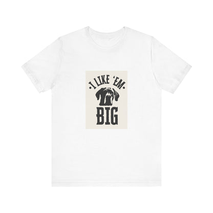 "I Like 'Em Big" Great Dane Unisex Tee