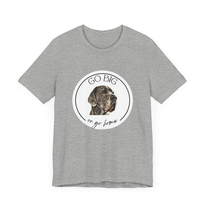 "Go Big or Go Home" Great Dane Unisex Tee