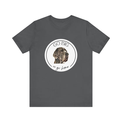 "Go Big or Go Home" Great Dane Unisex Tee