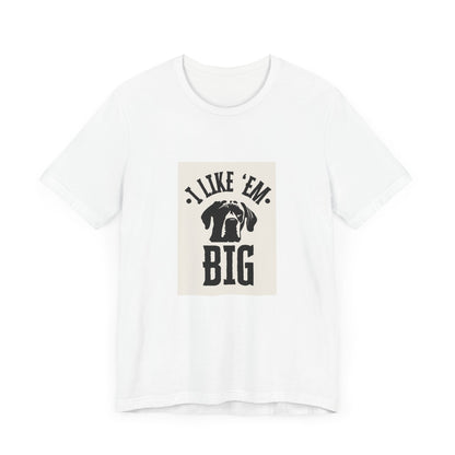 "I Like 'Em Big" Great Dane Unisex Tee