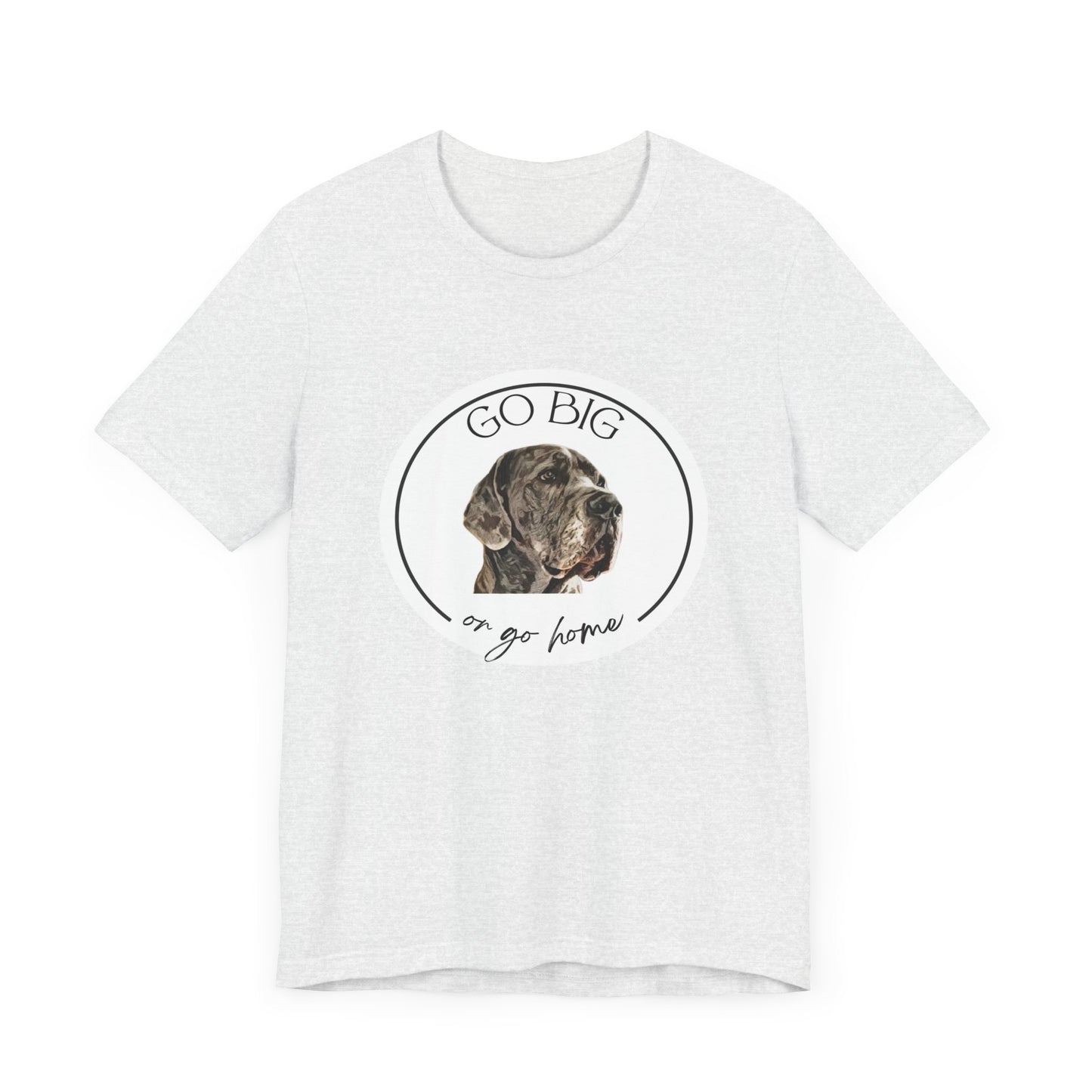 "Go Big or Go Home" Great Dane Unisex Tee