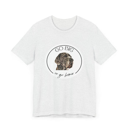 "Go Big or Go Home" Great Dane Unisex Tee