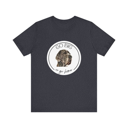 "Go Big or Go Home" Great Dane Unisex Tee