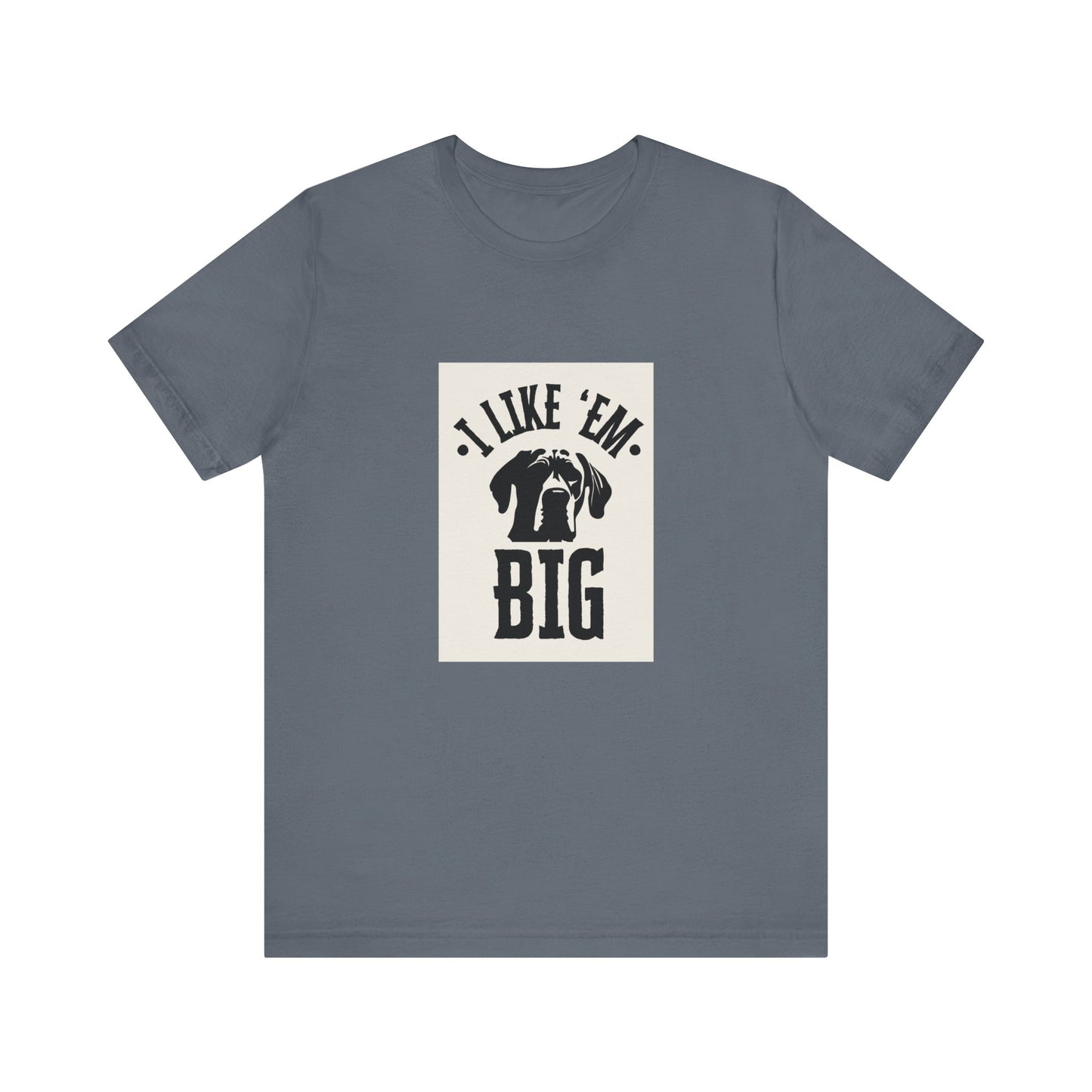 "I Like 'Em Big" Great Dane Unisex Tee