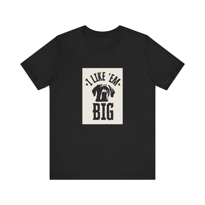 "I Like 'Em Big" Great Dane Unisex Tee