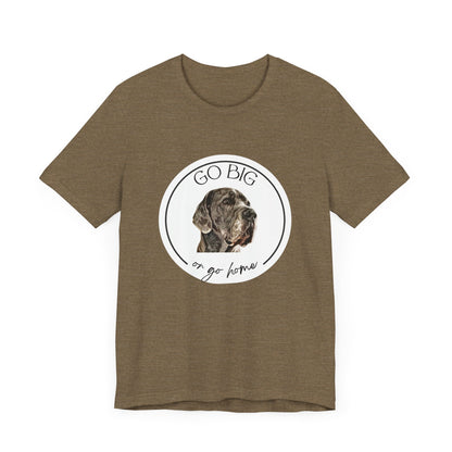 "Go Big or Go Home" Great Dane Unisex Tee