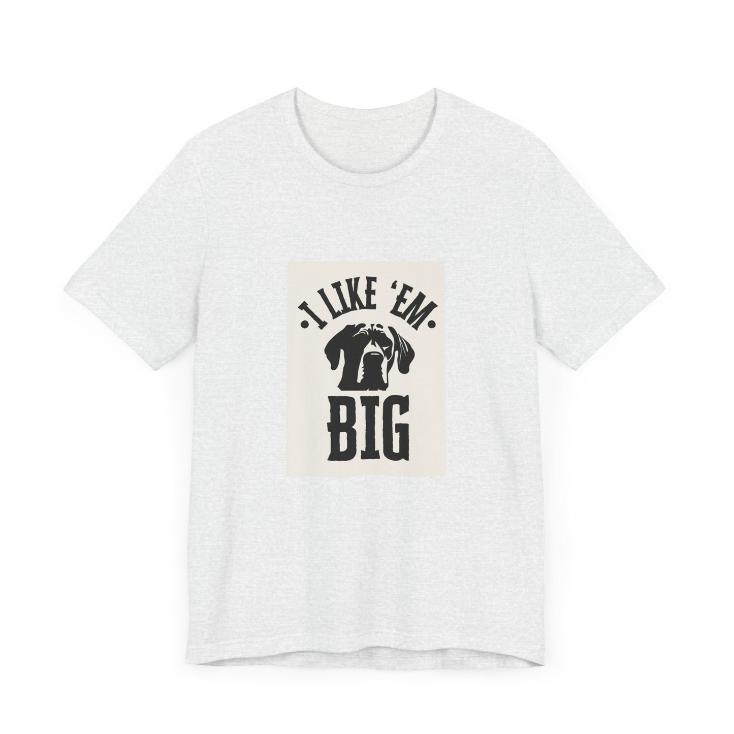 "I Like 'Em Big" Great Dane Unisex Tee