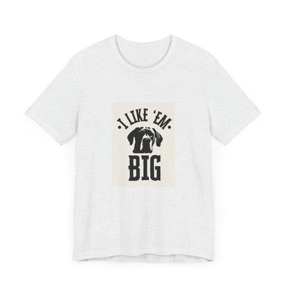 "I Like 'Em Big" Great Dane Unisex Tee