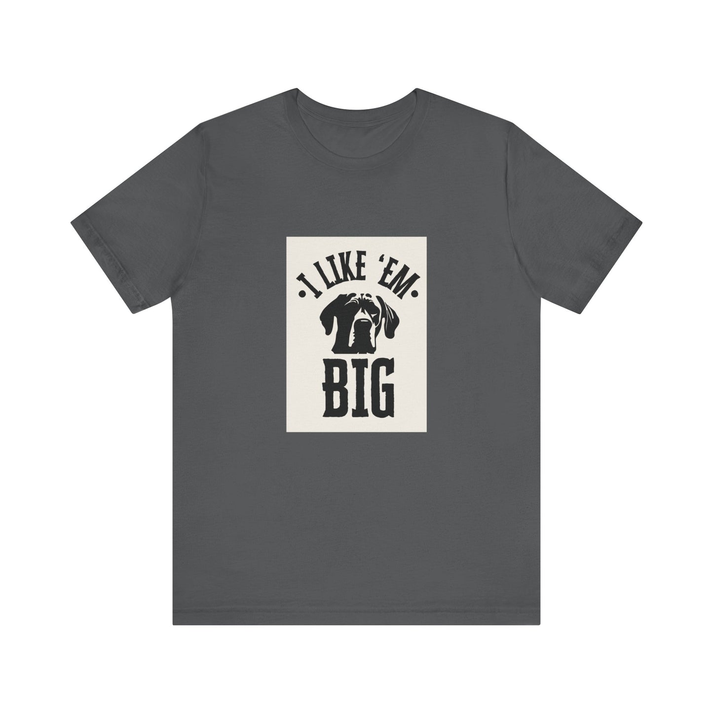 "I Like 'Em Big" Great Dane Unisex Tee