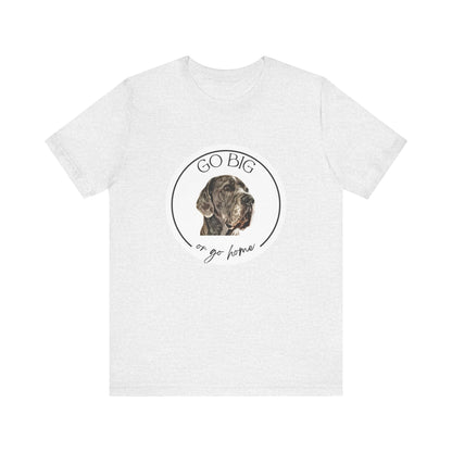 "Go Big or Go Home" Great Dane Unisex Tee