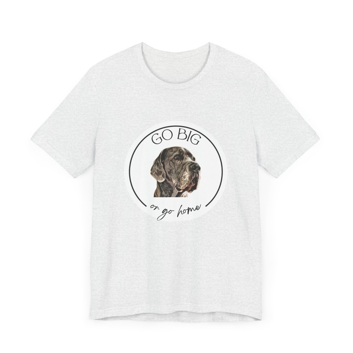 "Go Big or Go Home" Great Dane Unisex Tee