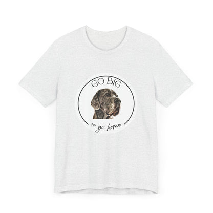 "Go Big or Go Home" Great Dane Unisex Tee